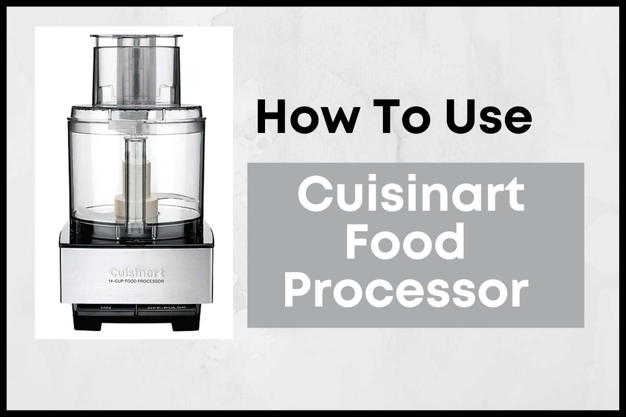 How To Use Cuisinart Food Processor